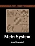 Mein System: Ein Lehrbuch des Schachspiels auf ganz neuartiger Grundlage (Schachklassiker)