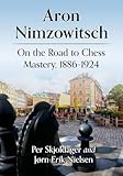 Aron Nimzowitsch: On the Road to Chess Mastery, 1886-1924