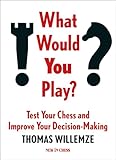 What Would You Play?: Test Your Chess and Improve Your Decision-Making (New in Chess)