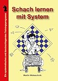 Schach lernen mit System: Ein systematisches und durchschlagendes Trainingsprogramm