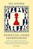 Perpetual Chess Improvement: Practical Chess Advice from World-Class Players and Dedicated Amateurs (New in Chess)